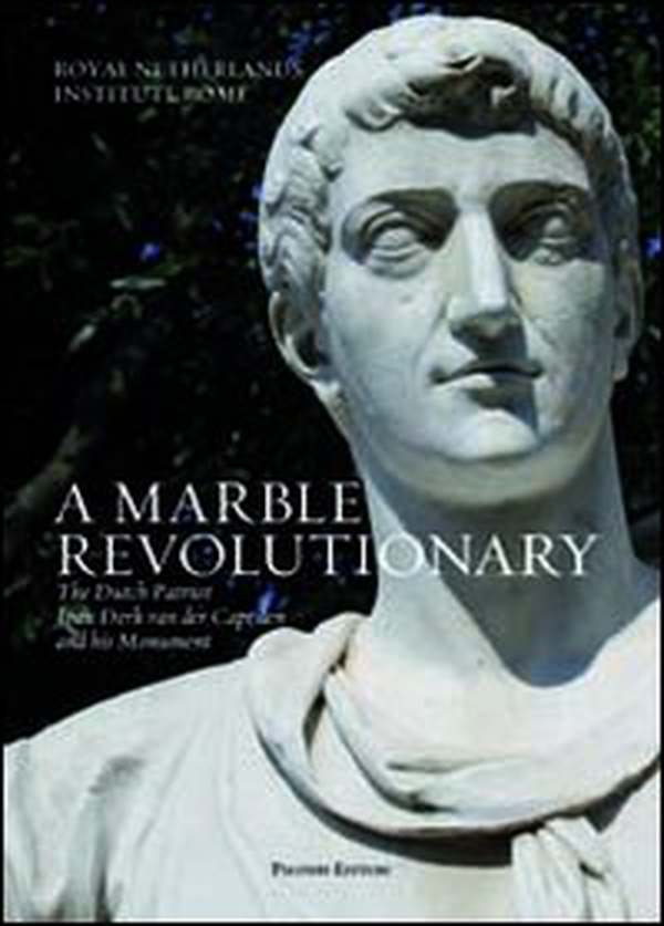 A marble revolutionary. The Dutch patriot Joan Derk van del Capellen and his Monument. Ediz. italiana e inglese - Librerie.coop A marble revolutionary. The Dutch patriot Joan Derk van del Capellen and his Monument. Ediz. italiana e inglese - Librerie.coop