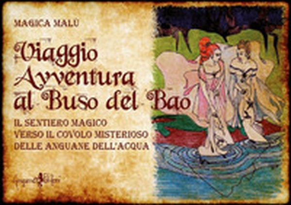 Viaggio avventura al buso del bao. Il sentiero magico verso il covolo misterioso delle Anguane dell'acqua - Librerie.coop Viaggio avventura al buso del bao. Il sentiero magico verso il covolo misterioso delle Anguane dell'acqua - Librerie.coop