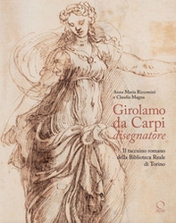 Girolamo da Carpi disegnatore. Il taccuino romano della Biblioteca Reale di Torino - Librerie.coop