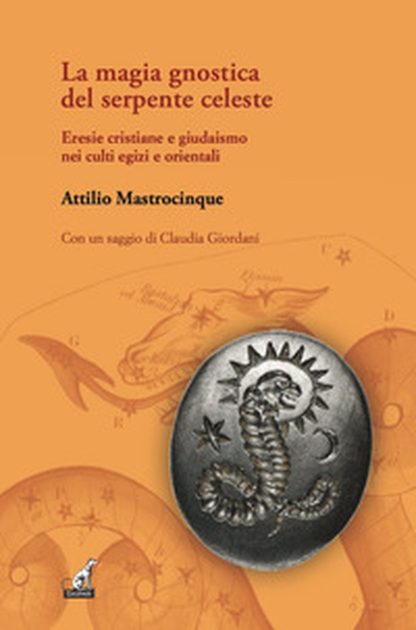 La magia gnostica del serpente celeste. Eresie cristiane e giudaismo nei culti egizi e orientali - Librerie.coop La magia gnostica del serpente celeste. Eresie cristiane e giudaismo nei culti egizi e orientali - Librerie.coop
