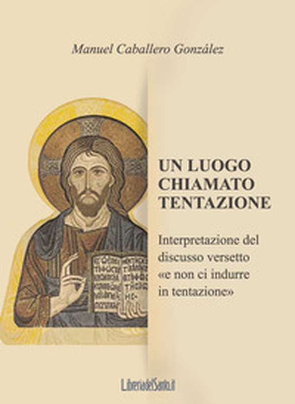 Un luogo chiamato tentazione. Interpretazione del discusso versetto «e non ci indurre in tentazione» - Librerie.coop Un luogo chiamato tentazione. Interpretazione del discusso versetto «e non ci indurre in tentazione» - Librerie.coop