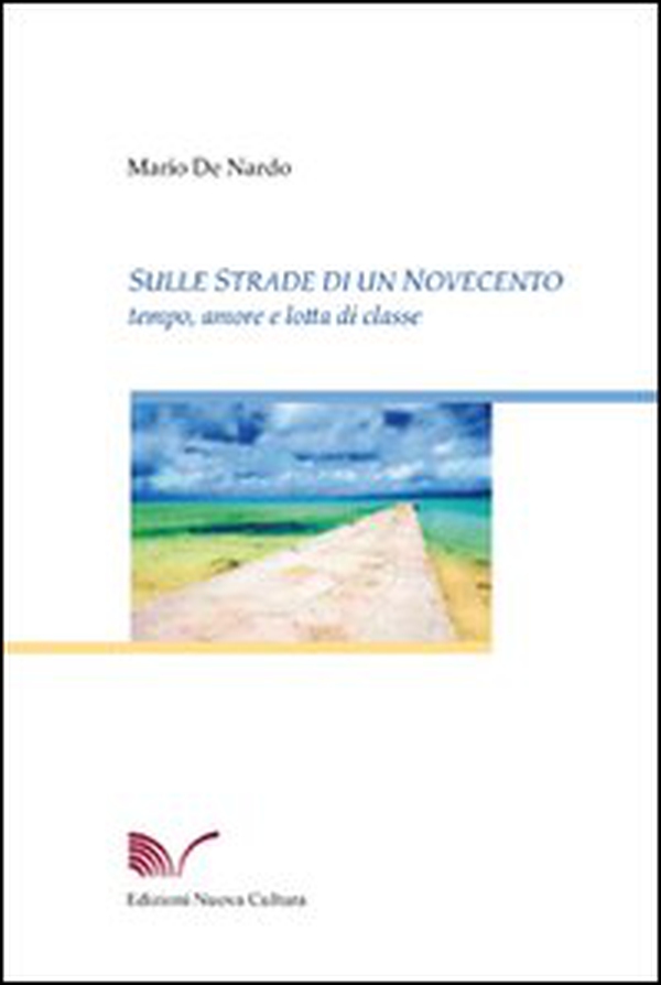 Sulle strade di un Novecento. Tempo, amore, e lotta di classe - Librerie.coop Sulle strade di un Novecento. Tempo, amore, e lotta di classe - Librerie.coop