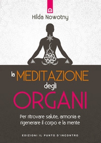 La meditazione degli organi. Per ritrovare salute, armonia e rigenerare il corpo e la mente - Librerie.coop