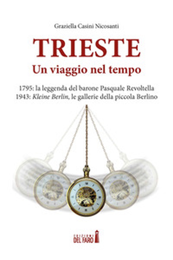 Trieste. Un viaggio nel tempo. 1795: la leggenda del barone Pasquale Revoltella. 1943: Kleine Berlin, le gallerie della piccola Berlino - Librerie.coop Trieste. Un viaggio nel tempo. 1795: la leggenda del barone Pasquale Revoltella. 1943: Kleine Berlin, le gallerie della piccola Berlino - Librerie.coop