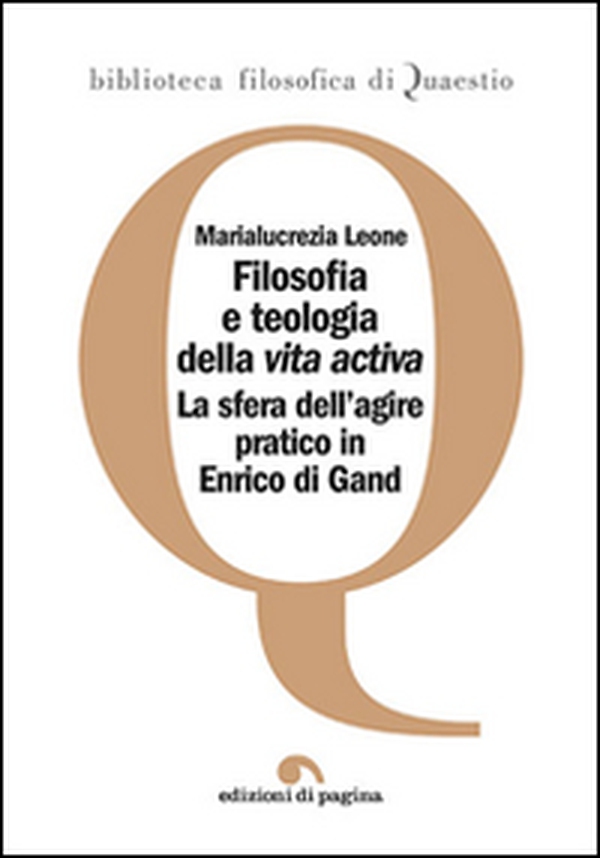 Filosofia e teologia della vita activa. La sfera dell'agire pratico in Enrico di Gand - Librerie.coop Filosofia e teologia della vita activa. La sfera dell'agire pratico in Enrico di Gand - Librerie.coop