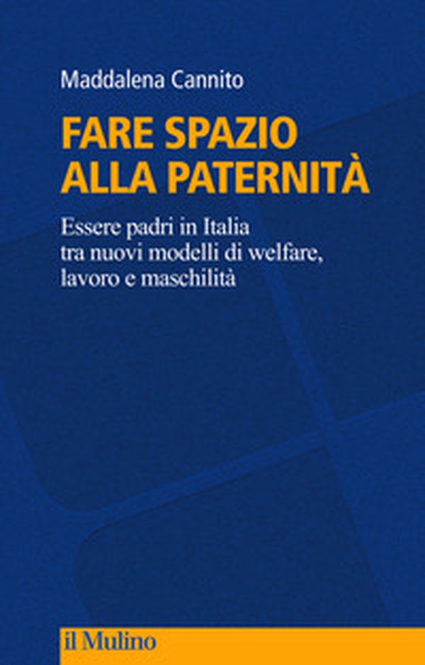 Fare spazio alla paternità. Essere padri in Italia tra nuovi modelli di welfare, lavoro e maschilità - Librerie.coop Fare spazio alla paternità. Essere padri in Italia tra nuovi modelli di welfare, lavoro e maschilità - Librerie.coop