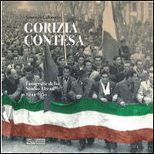 Gorizia contesa. Fotografie dello studio Altran 1944-1954 - Librerie.coop Gorizia contesa. Fotografie dello studio Altran 1944-1954 - Librerie.coop