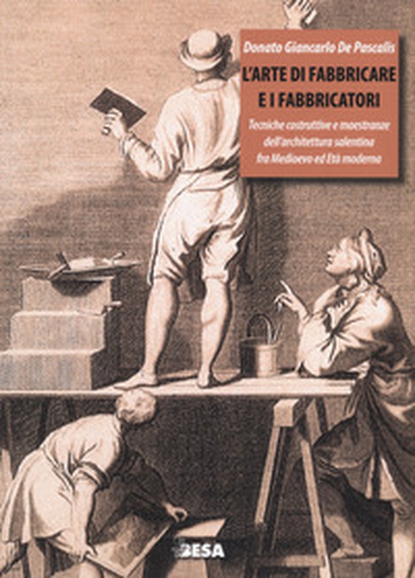 L'arte di fabbricare e i fabbricatori. Tecniche costruttive e maestranze dell'architettura salentina fra Medioevo ed Età moderna - Librerie.coop L'arte di fabbricare e i fabbricatori. Tecniche costruttive e maestranze dell'architettura salentina fra Medioevo ed Età moderna - Librerie.coop