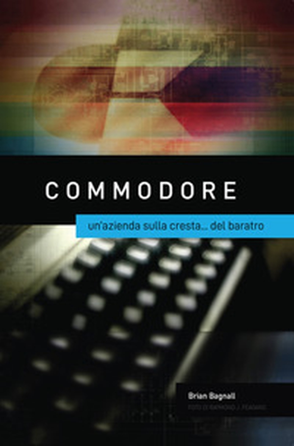 Commodore: un'azienda sulla cresta... del baratro - Librerie.coop Commodore: un'azienda sulla cresta... del baratro - Librerie.coop