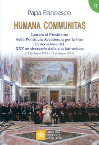Humana communitas. Lettera al Presidente della Pontificia Accademia per la Vita in occasione del XXV anniversario della sua istituzione (11 febbraio 1994-11 febbraio 2019) - Librerie.coop