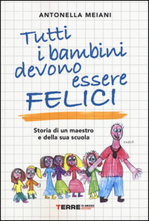 Tutti i bambini devono essere felici. Storia di un maestro e della sua scuola - Librerie.coop Tutti i bambini devono essere felici. Storia di un maestro e della sua scuola - Librerie.coop