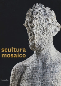 Scultura mosaico. Catalogo della mostra (Ravenna, 8 ottobre-26 novembre 2017). Ediz. italiana e inglese - Librerie.coop