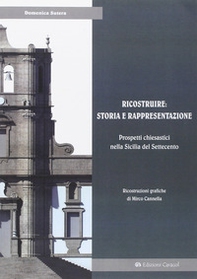 Ricostruire: storia e rappresentazione. Prospetti chiesastici nella Sicilia del Settecento - Librerie.coop
