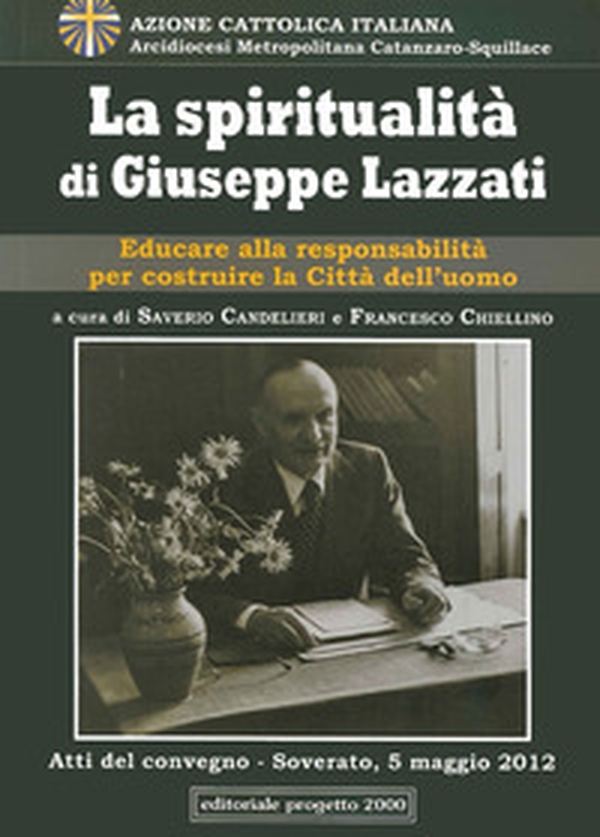 La spiritualità di Giuseppe Lazzati. Educare alla responsabilità per cistruire la città dell'uomo. Atti del Convegno (Soverato, 5 maggio 2012) - Librerie.coop La spiritualità di Giuseppe Lazzati. Educare alla responsabilità per cistruire la città dell'uomo. Atti del Convegno (Soverato, 5 maggio 2012) - Librerie.coop
