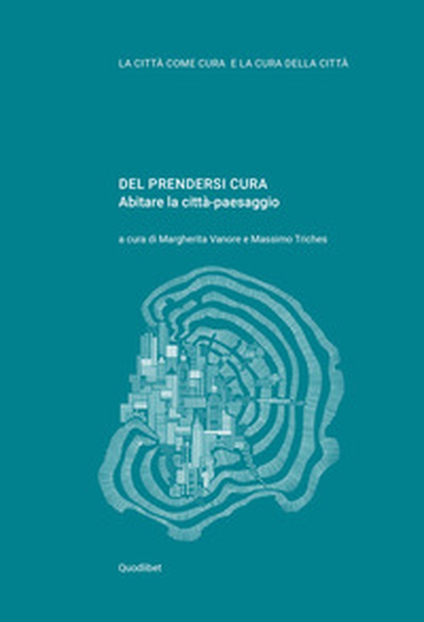 Del prendersi cura. Abitare la città-paesaggio - Librerie.coop Del prendersi cura. Abitare la città-paesaggio - Librerie.coop