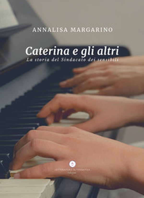 Caterina e gli altri. La storia del Sindacato dei sensibili - Librerie.coop Caterina e gli altri. La storia del Sindacato dei sensibili - Librerie.coop