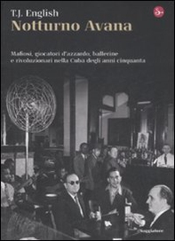 Notturno Avana. Mafiosi, giocatori d'azzardo, ballerine e rivoluzionari nella Cuba degli anni cinquanta - Librerie.coop