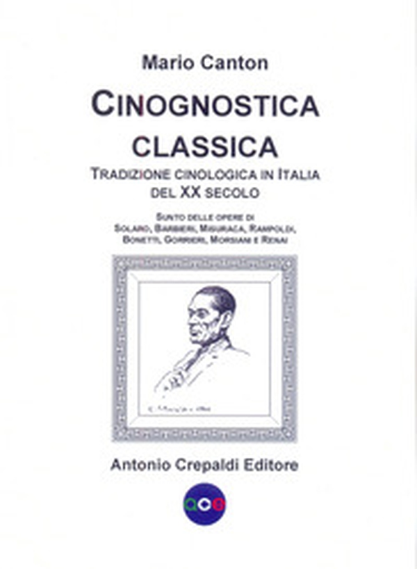 Cinognostica classica. Tradizione cinologica in Italia del XX secolo. Sunto delle opere di Solaro, Barbieri, Misuraca, Rampoldi, Bonetti, Gorrieri, Morsiani e Renai - Librerie.coop Cinognostica classica. Tradizione cinologica in Italia del XX secolo. Sunto delle opere di Solaro, Barbieri, Misuraca, Rampoldi, Bonetti, Gorrieri, Morsiani e Renai - Librerie.coop