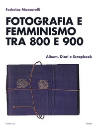 Fotografia e femminismo tra 800 e 900. Album, diari e scrapbook - Librerie.coop