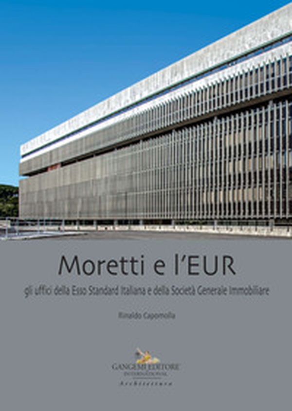 Moretti e l'EUR. Gli uffici della Esso Standard Italiana e della Società Generale Immobiliare - Librerie.coop Moretti e l'EUR. Gli uffici della Esso Standard Italiana e della Società Generale Immobiliare - Librerie.coop