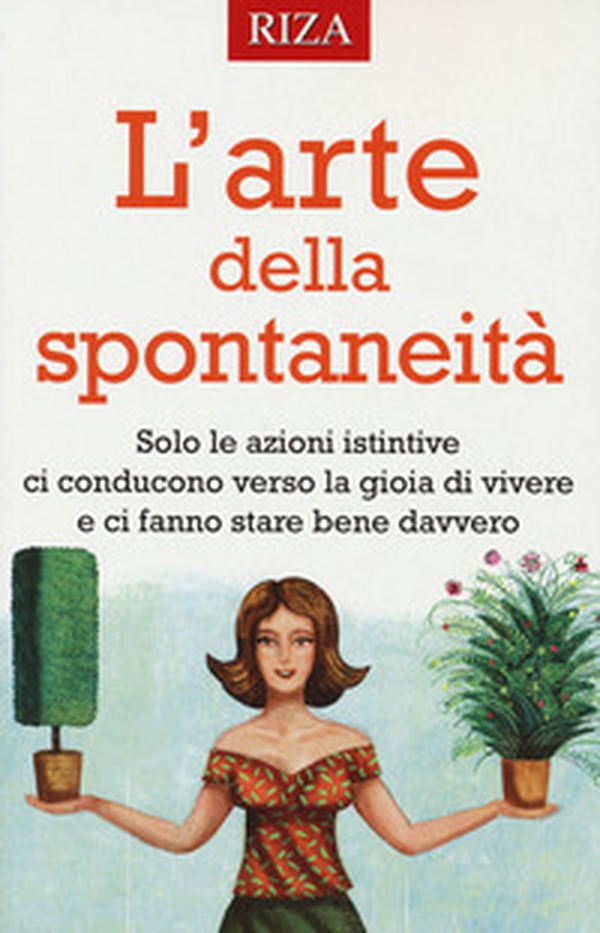 L'arte della spontaneità. Solo le azioni istintive ci conducono verso la gioia di vivere e ci fanno stare bene davvero - Librerie.coop L'arte della spontaneità. Solo le azioni istintive ci conducono verso la gioia di vivere e ci fanno stare bene davvero - Librerie.coop