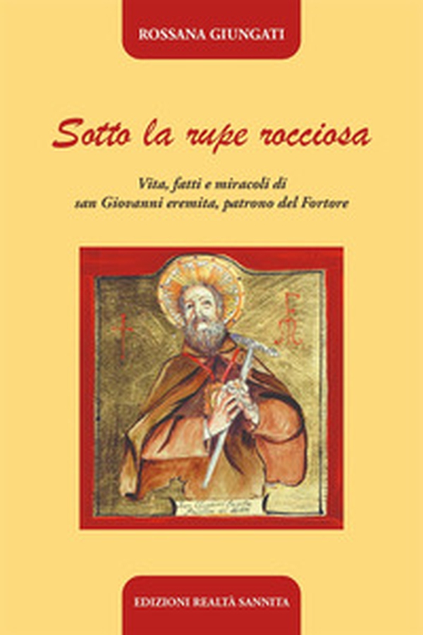 Sotto la rupe rocciosa. Vita, fatti e miracoli di San Giovanni eremita, patrono del Fortore - Librerie.coop Sotto la rupe rocciosa. Vita, fatti e miracoli di San Giovanni eremita, patrono del Fortore - Librerie.coop
