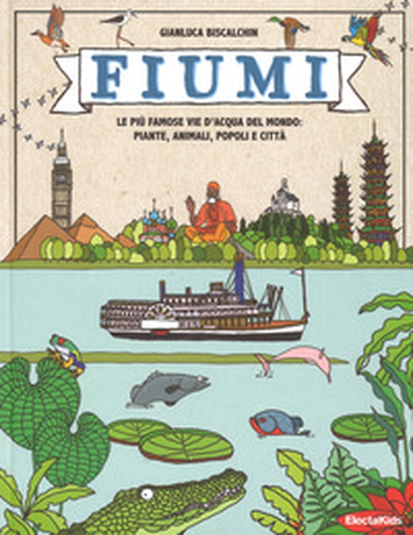 Fiumi. Le più famose vie d'acqua del mondo: piante, animali, popoli e città - Librerie.coop Fiumi. Le più famose vie d'acqua del mondo: piante, animali, popoli e città - Librerie.coop