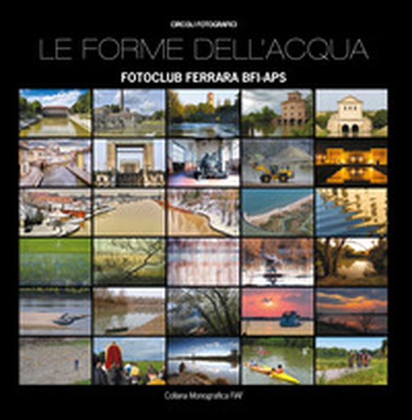 Le forme dell'acqua. Fotoclub Ferrara BFI-APS - Librerie.coop Le forme dell'acqua. Fotoclub Ferrara BFI-APS - Librerie.coop