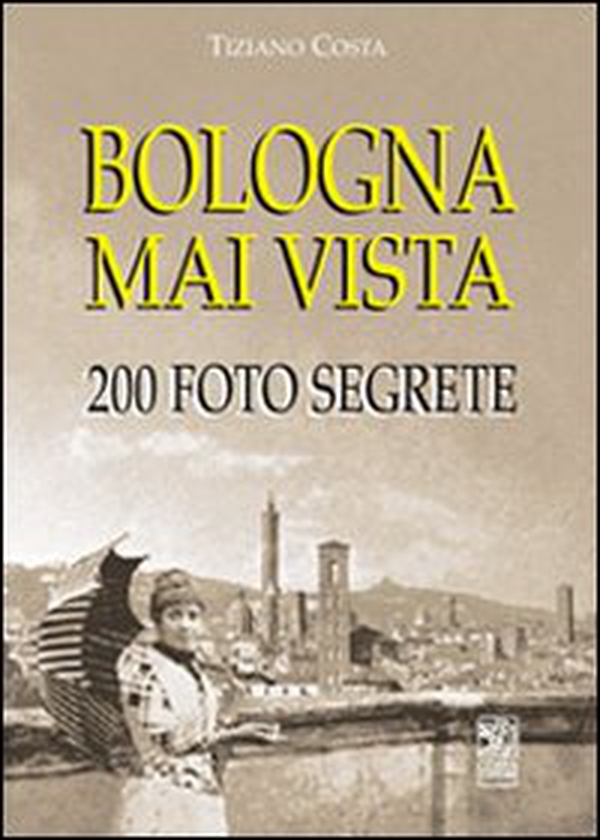 Bologna mai vista. 200 foto segrete - Librerie.coop Bologna mai vista. 200 foto segrete - Librerie.coop