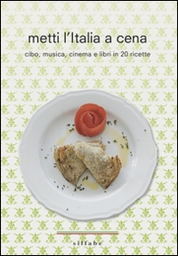 Metti l'Italia a cena. Cibo, musica, cinema e libri in 20 ricette italiane - Librerie.coop