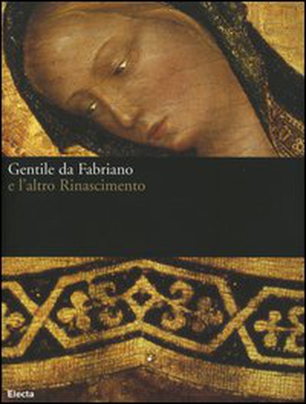 Gentile da Fabriano e l'altro Rinascimento. Catalogo della mostra (Fabriano, 21 aprile-23 luglio 2006) - Librerie.coop Gentile da Fabriano e l'altro Rinascimento. Catalogo della mostra (Fabriano, 21 aprile-23 luglio 2006) - Librerie.coop