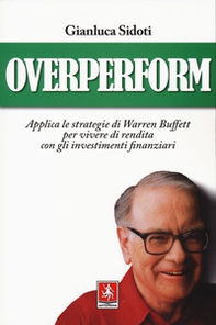 OverPerform. Applica le strategie di Warren Buffett per vivere di rendita con gli investimenti finanziari - Librerie.coop