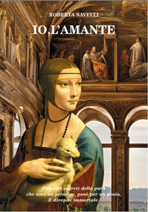 Io, l'amante. Pensieri segreti della puta che amò un principe, posò per un genio. E divenne immortale - Librerie.coop Io, l'amante. Pensieri segreti della puta che amò un principe, posò per un genio. E divenne immortale - Librerie.coop