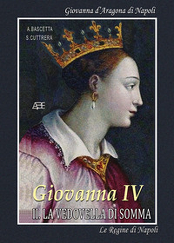 Giovanna IV. La regina Giovanna d'Aragona di Napoli: la vedovella di Somma - Librerie.coop Giovanna IV. La regina Giovanna d'Aragona di Napoli: la vedovella di Somma - Librerie.coop