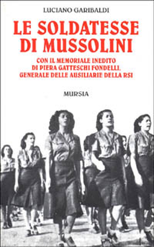 Le soldatesse di Mussolini. Con il memoriale inedito di Piera Gatteschi Fondelli, generale delle ausiliarie della RSI - Librerie.coop Le soldatesse di Mussolini. Con il memoriale inedito di Piera Gatteschi Fondelli, generale delle ausiliarie della RSI - Librerie.coop