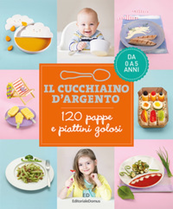 Il cucchiaino d'argento. 120 pappe e piattini golosi. Da 0 a 5 anni - Librerie.coop Il cucchiaino d'argento. 120 pappe e piattini golosi. Da 0 a 5 anni - Librerie.coop