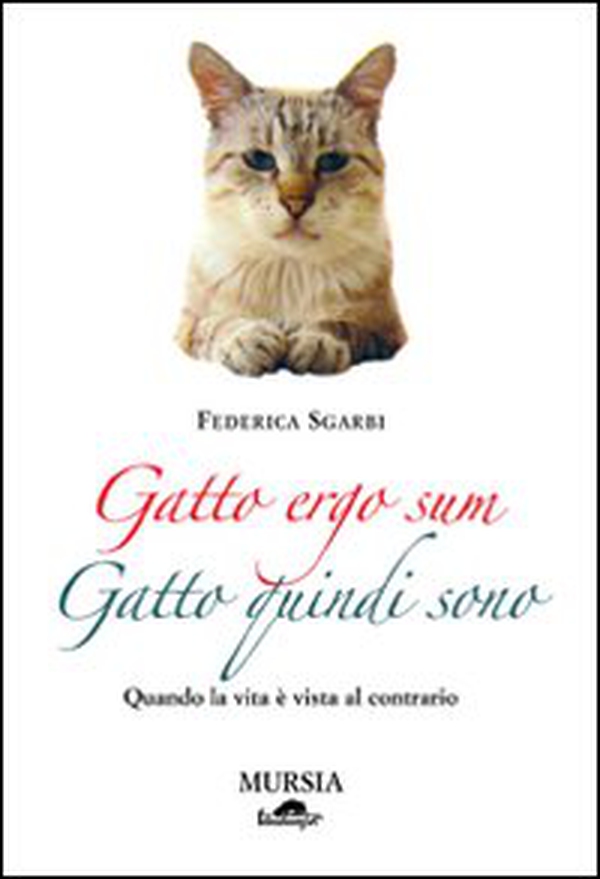 Gatto ergo sum. Gatto quindi sono. Quando la vita è vista al contrario - Librerie.coop Gatto ergo sum. Gatto quindi sono. Quando la vita è vista al contrario - Librerie.coop