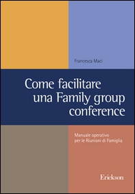 Come facilitare una family group conference. Manuale operativo per le riunioni di famiglia - Librerie.coop
