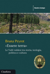 «Essere terra». Le Valli valdesi tra storia, teologia, politica e cultura - Librerie.coop