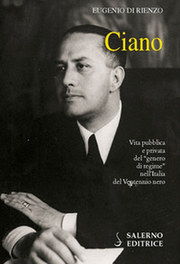 Ciano. Vita pubblica e privata del «genero di regime» nell'Italia del Ventennio nero - Librerie.coop Ciano. Vita pubblica e privata del «genero di regime» nell'Italia del Ventennio nero - Librerie.coop