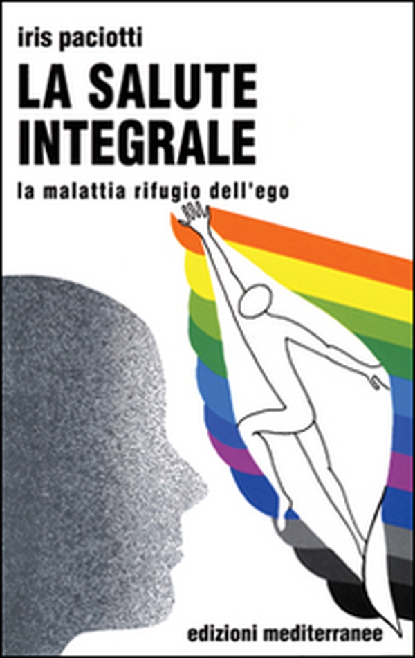 La salute integrale. La malattia rifugio dell'ego - Librerie.coop La salute integrale. La malattia rifugio dell'ego - Librerie.coop