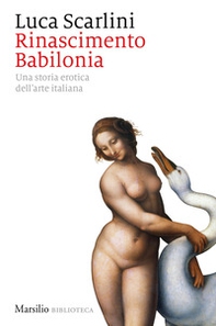 Rinascimento Babilonia. Una storia erotica dell'arte italiana - Librerie.coop