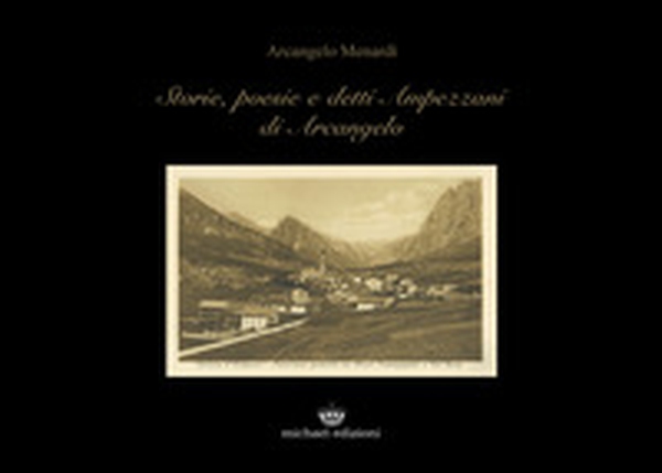 Storie, poesie e detti ampezzani di Arcangelo - Librerie.coop Storie, poesie e detti ampezzani di Arcangelo - Librerie.coop