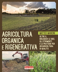 Agricoltura organica e rigenerativa. Oltre il biologico: le idee, gli strumenti e le pratiche per un'agricoltura di qualità - Librerie.coop