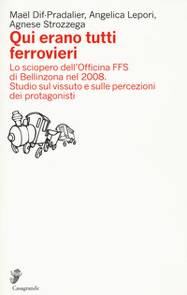 Qui erano tutti ferrovieri. Lo sciopero dell'Officina FFS di Bellinzona nel 2008. Studio sul vissuto e sulle percezioni dei protagonisti - Librerie.coop Qui erano tutti ferrovieri. Lo sciopero dell'Officina FFS di Bellinzona nel 2008. Studio sul vissuto e sulle percezioni dei protagonisti - Librerie.coop