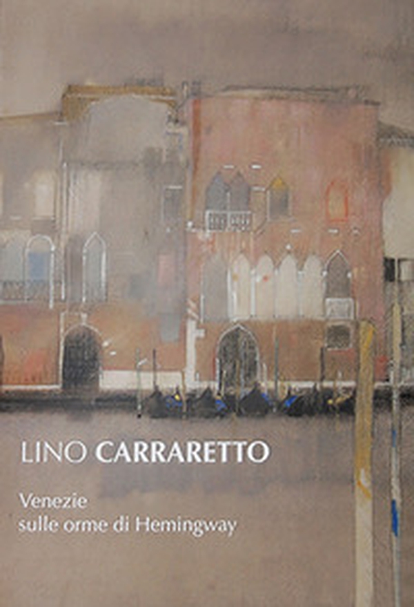 Lino Carraretto. Venezie sulle orme di Hemingway - Librerie.coop Lino Carraretto. Venezie sulle orme di Hemingway - Librerie.coop