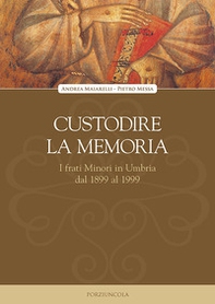 Custodire la memoria. I frati Minori in Umbria dal 1899 al 1999 - Librerie.coop