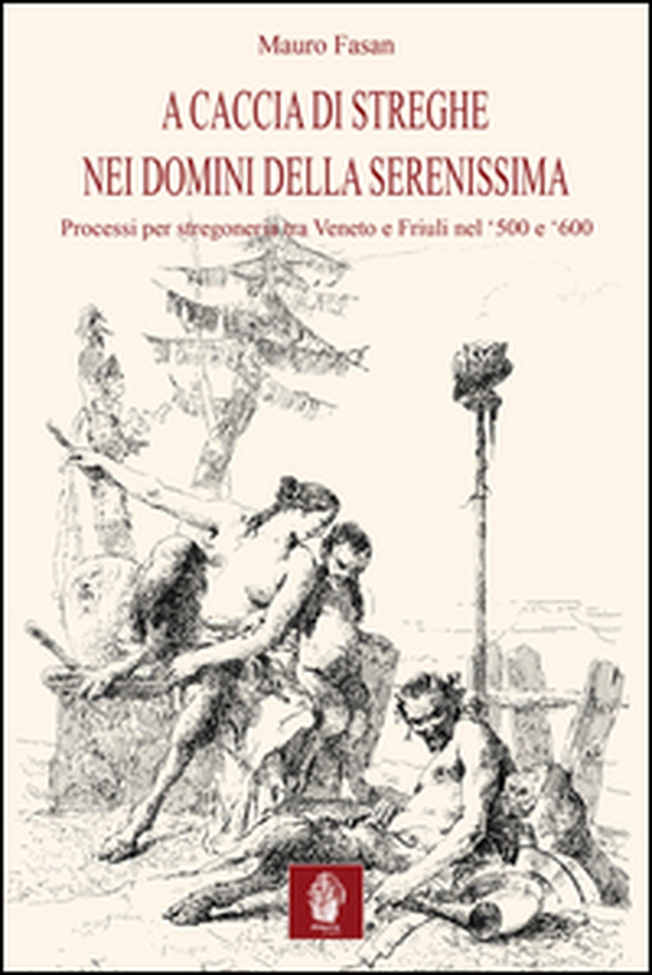 A caccia di streghe nei domini della Serenissima. Processi per stregoneria tra Veneto e Friuli nel '500 e '600 - Librerie.coop A caccia di streghe nei domini della Serenissima. Processi per stregoneria tra Veneto e Friuli nel '500 e '600 - Librerie.coop