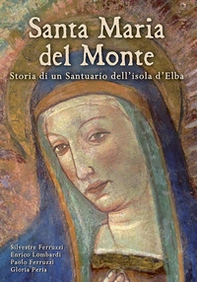 Santa Maria del Monte. Storia di un santuario dell'isola d'Elba - Librerie.coop