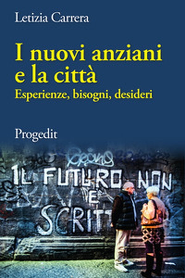 I nuovi anziani e la città. Esperienze, bisogni, desideri - Librerie.coop I nuovi anziani e la città. Esperienze, bisogni, desideri - Librerie.coop
